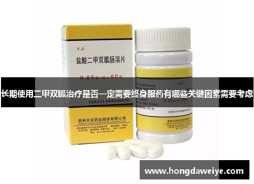 长期使用二甲双胍治疗是否一定需要终身服药有哪些关键因素需要考虑