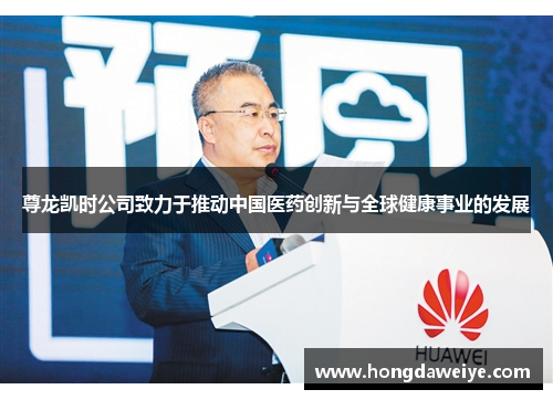 尊龙凯时公司致力于推动中国医药创新与全球健康事业的发展