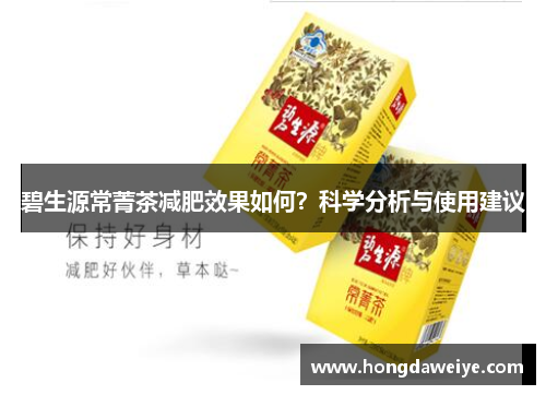 碧生源常菁茶减肥效果如何？科学分析与使用建议