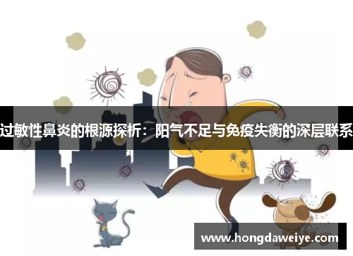 过敏性鼻炎的根源探析：阳气不足与免疫失衡的深层联系